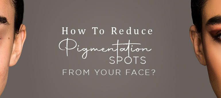 How To Reduce Pigmentation Spots From Your Face?