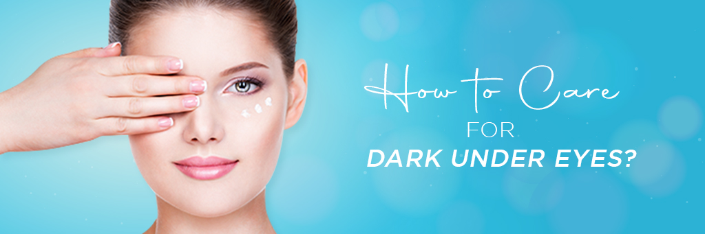 How to care for Dark under eyes
