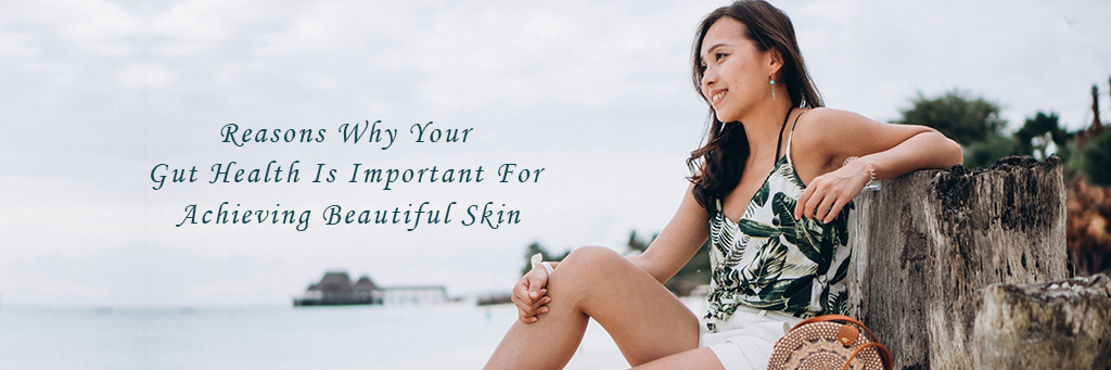 Reasons Why Your Gut Health Is Important For Achieving Beautiful Skin